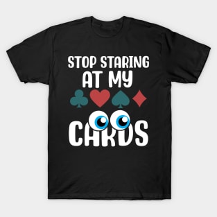 Stop Staring at my Cards.png T-Shirt